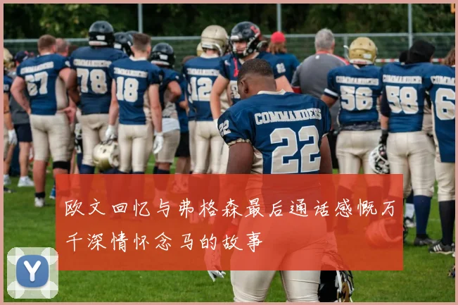 欧文回忆与弗格森最后通话感慨万千深情怀念马的故事